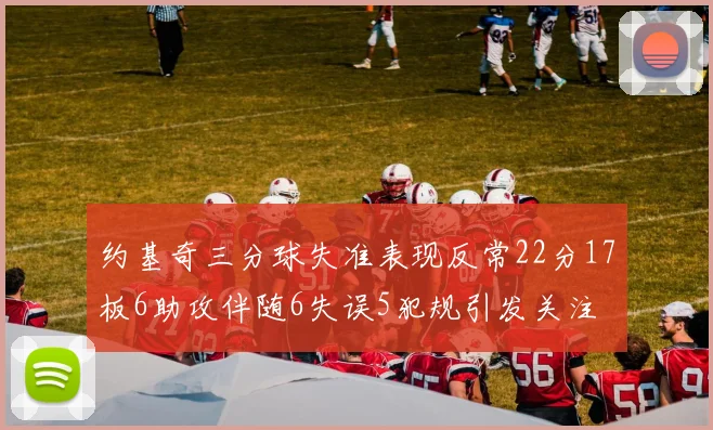 约基奇三分球失准表现反常22分17板6助攻伴随6失误5犯规引发关注